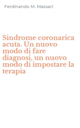 Sindrome coronarica acuta. Un nuovo modo di fare diagnosi, un nuovo modo di impostare la terapia