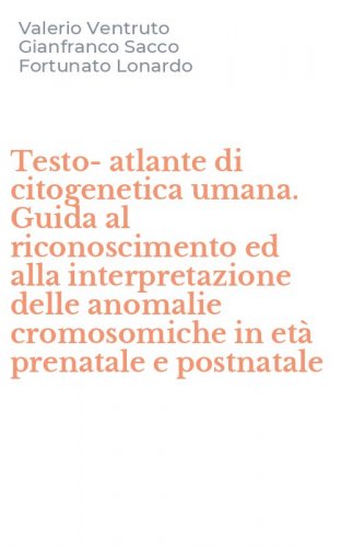 Testo-atlante di citogenetica umana. Guida al riconoscimento ed alla interpretazione delle anomalie cromosomiche in et&agrave; prenatale e postnatale