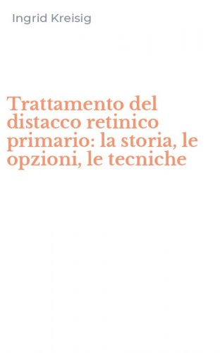Trattamento del distacco retinico primario: la storia, le opzioni, le tecniche