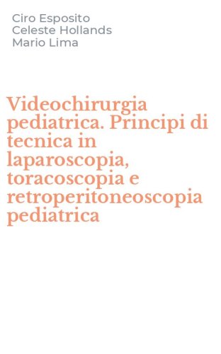 Videochirurgia pediatrica. Principi di tecnica in laparoscopia, toracoscopia e retroperitoneoscopia pediatrica
