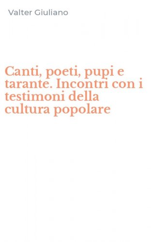 Canti, poeti, pupi e tarante. Incontri con i testimoni della cultura popolare