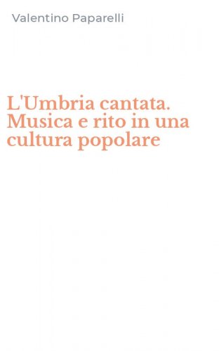 L'Umbria cantata. Musica e rito in una cultura popolare