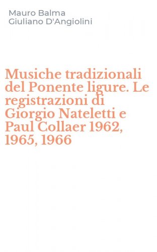 Musiche tradizionali del Ponente ligure. Le registrazioni di Giorgio Nateletti e Paul Collaer 1962, 1965, 1966