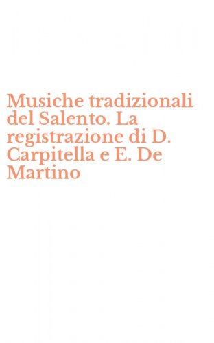Musiche tradizionali del Salento. La registrazione di D. Carpitella e E. De Martino