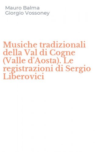 Musiche tradizionali della Val di Cogne (Valle d'Aosta). Le registrazioni di Sergio Liberovici