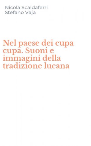 Nel paese dei cupa cupa. Suoni e immagini della tradizione lucana