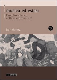Musica ed estasi. L'ascolto mistico nella tradizione sufi