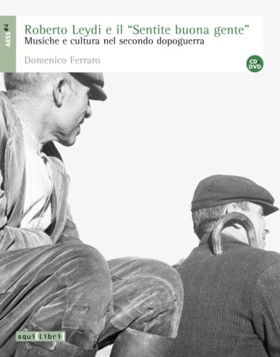 Roberto Leydi e il &laquo;Sentire buona gente&raquo;. Musica e cultura nel secondo dopoguerra e DVD
