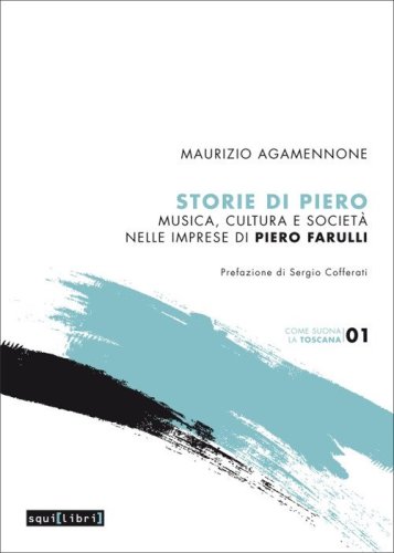Storie di Piero. Musica, cultura e societ&agrave; nelle imprese di Piero Farulli
