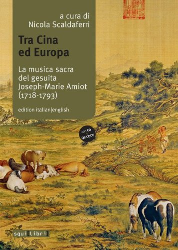 Tra Cina ed Europa. La musica sacra del gesuita Joseph-Marie Amiot (1718-1793). Ediz. italiana e inglese