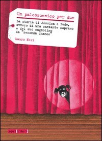 Un palcoscenico per due. La storia di Jessica a Fede, ovvero di una cantante soprano e del suo cagnolino da &laquo;seconda chana&raquo;