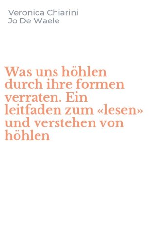 Was uns h&ouml;hlen durch ihre formen verraten. Ein leitfaden zum &laquo;lesen&raquo; und verstehen von h&ouml;hlen