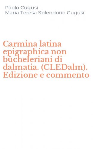 Carmina latina epigraphica non b&uuml;cheleriani di dalmatia. (CLEDalm). Edizione e commento