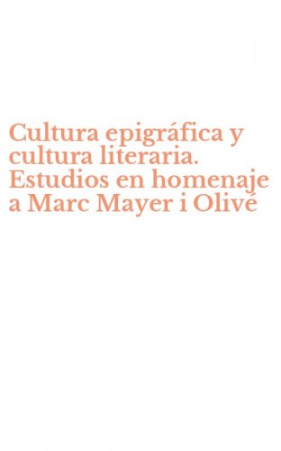 Cultura epigr&aacute;fica y cultura literaria. Estudios en homenaje a Marc Mayer i Oliv&eacute;
