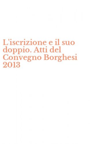 L'iscrizione e il suo doppio. Atti del Convegno Borghesi 2013