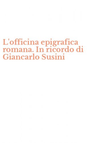 L'officina epigrafica romana. In ricordo di Giancarlo Susini