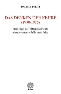 Das Denken der kehre (1930-1976). Heidegger dall'oltrepassamento al superamento della metafisica