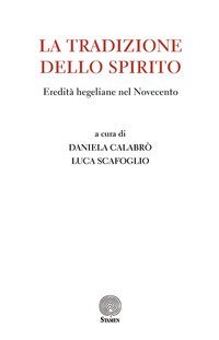 La tradizione dello Spirito. Eredit&agrave; hegeliane nel Novecento