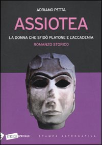Assiotea. La donna che sfid&ograve; Platone e l'Accademia