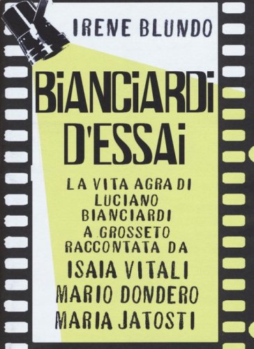 Bianciardi d'essai. La &laquo;vita agra&raquo; di Luciano Bianciardi a Grosseto raccontata da Isaia Vitali, Mario Dondero, Maria Jatosti