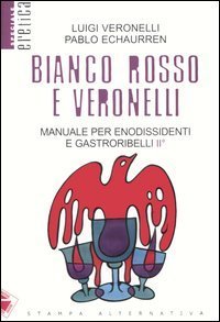 Bianco, rosso e Veronelli. Manuale per enodissidenti e gastroribelli II&deg;