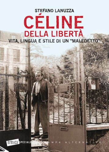 C&eacute;line della libert&agrave;. Vita, lingua e stile di un &laquo;maledetto&raquo;