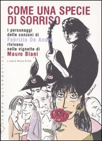 Come una specie di sorriso. I personaggi delle canzoni di Fabrizio De Andr&eacute; rivivono nelle vignette di Mauro Biani. Con 15 tavole