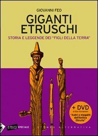 Giganti etruschi. Storia e leggende dei &laquo;figli della terra&raquo;