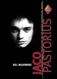 Jaco Pastorius. La straordinaria e tragica vita del pi&ugrave; grande bassista del mondo