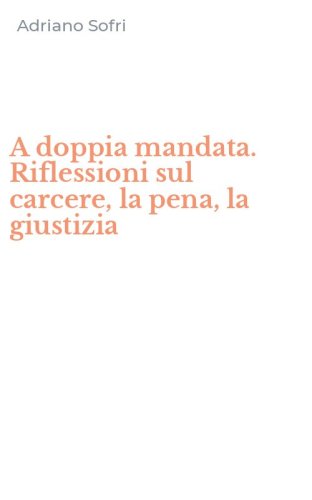 A doppia mandata. Riflessioni sul carcere, la pena, la giustizia