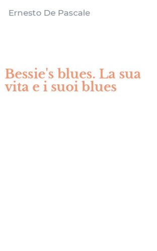 Bessie's blues. La sua vita e i suoi blues