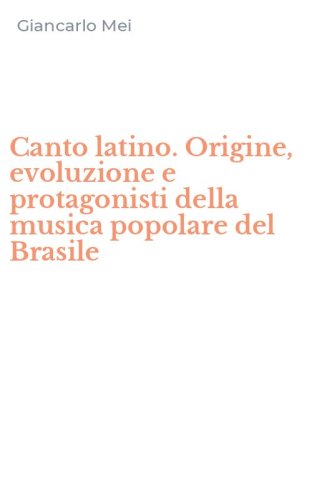 Canto latino. Origine, evoluzione e protagonisti della musica popolare del Brasile