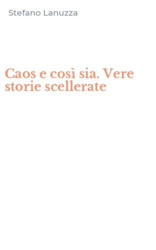 Caos e cos&igrave; sia. Vere storie scellerate