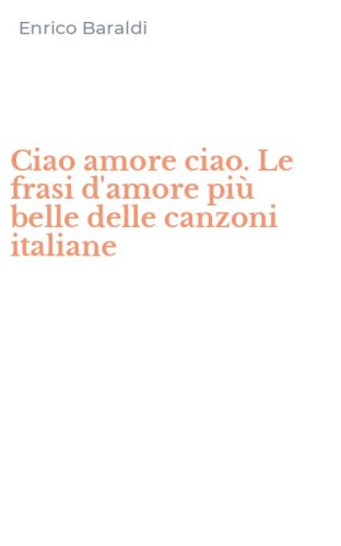 Ciao amore ciao. Le frasi d'amore pi&ugrave; belle delle canzoni italiane