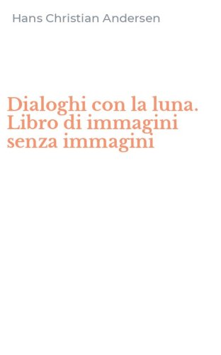Dialoghi con la luna. Libro di immagini senza immagini