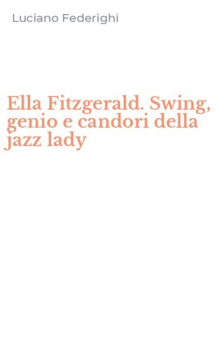 Ella Fitzgerald. Swing, genio e candori della jazz lady