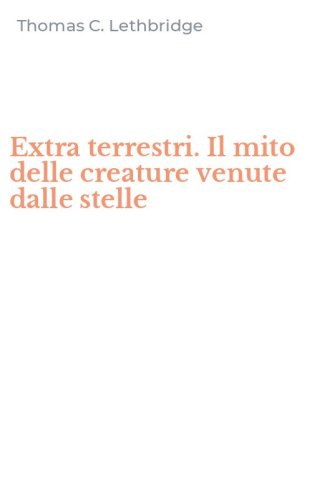 Extra terrestri. Il mito delle creature venute dalle stelle