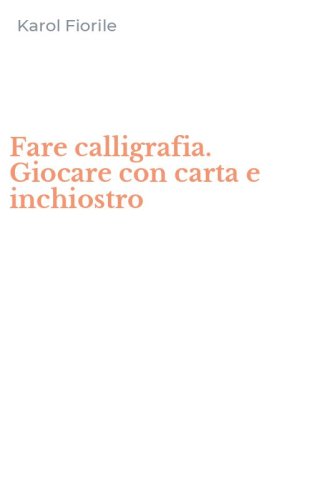 Fare calligrafia. Giocare con carta e inchiostro