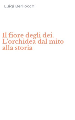 Il fiore degli dei. L'orchidea dal mito alla storia