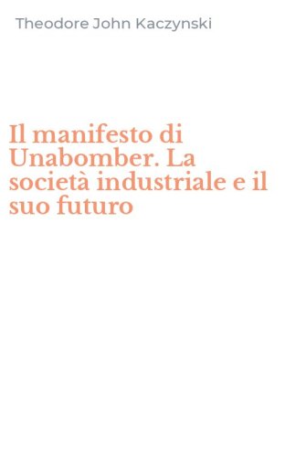 Il manifesto di Unabomber. La societ&agrave; industriale e il suo futuro