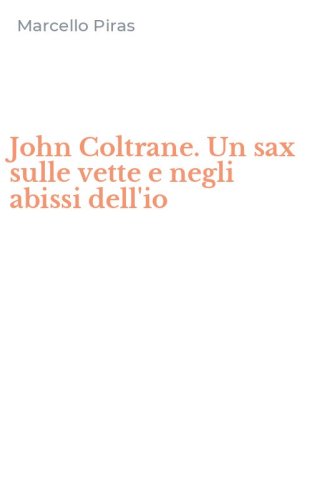 John Coltrane. Un sax sulle vette e negli abissi dell'io