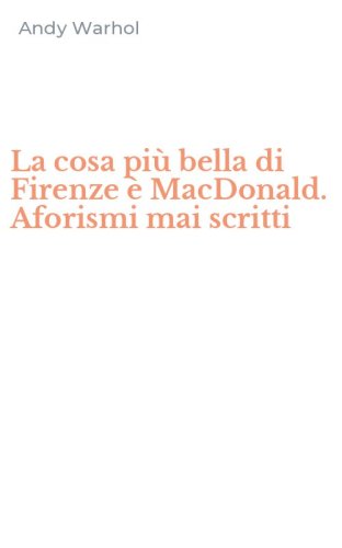 La cosa pi&ugrave; bella di Firenze &egrave; MacDonald. Aforismi mai scritti