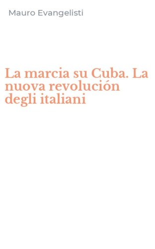 La marcia su Cuba. La nuova revoluci&oacute;n degli italiani