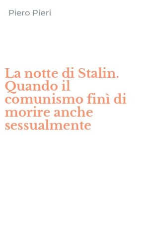 La notte di Stalin. Quando il comunismo fin&igrave; di morire anche sessualmente