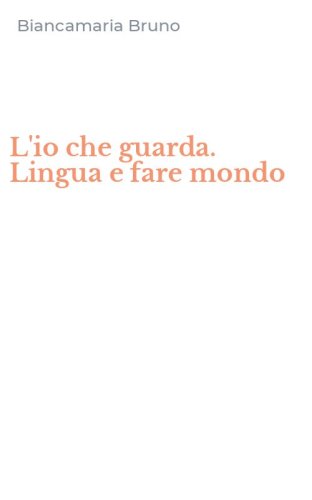 L'io che guarda. Lingua e fare mondo