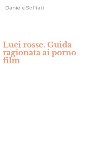 Luci rosse. Guida ragionata ai porno film