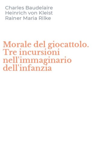 Morale del giocattolo. Tre incursioni nell'immaginario dell'infanzia