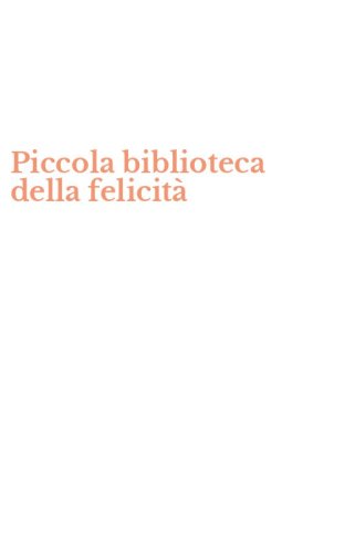 Piccola biblioteca della felicit&agrave;