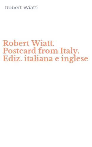Robert Wiatt. Postcard from Italy. Ediz. italiana e inglese