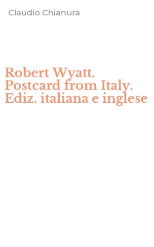 Robert Wyatt. Postcard from Italy. Ediz. italiana e inglese